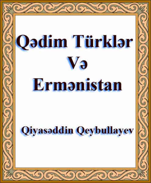 Qədim Türklər Və Ermənistan - Qiyasəddin Qeybullayev